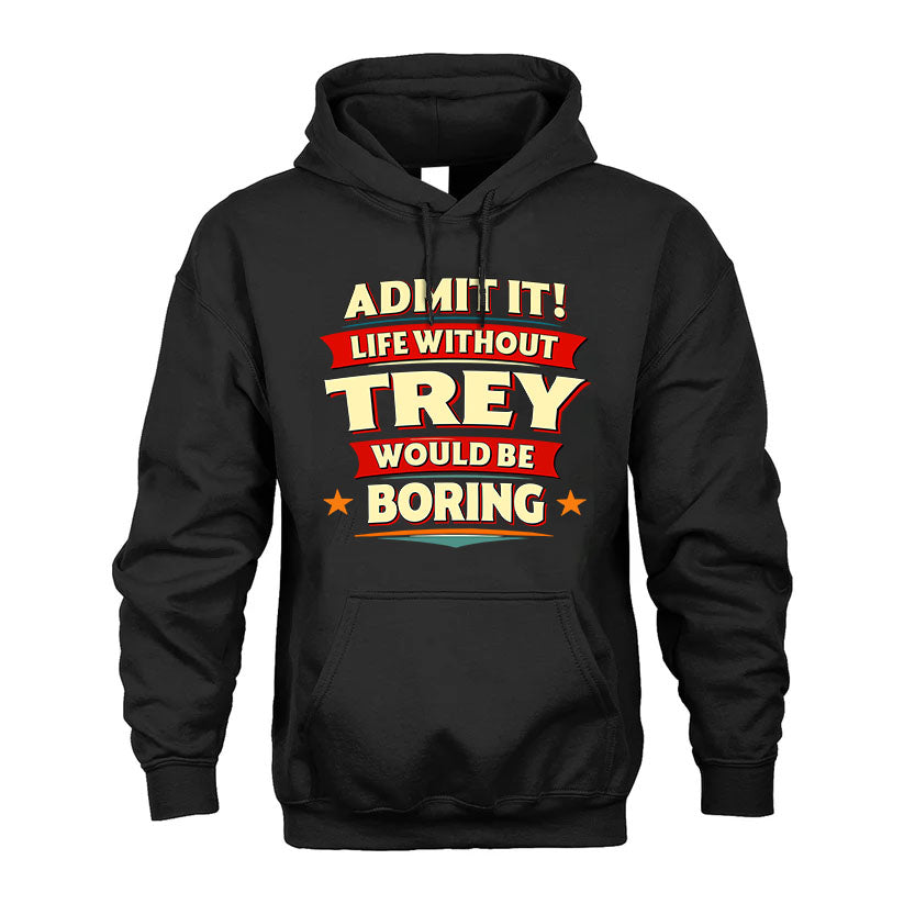 TREY PH88-K2-106–Personalized Funny Quote Apparel “Life Without NAME Would Be Boring”