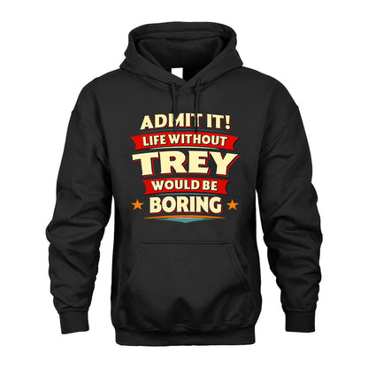 TREY PH88-K2-106–Personalized Funny Quote Apparel “Life Without NAME Would Be Boring”