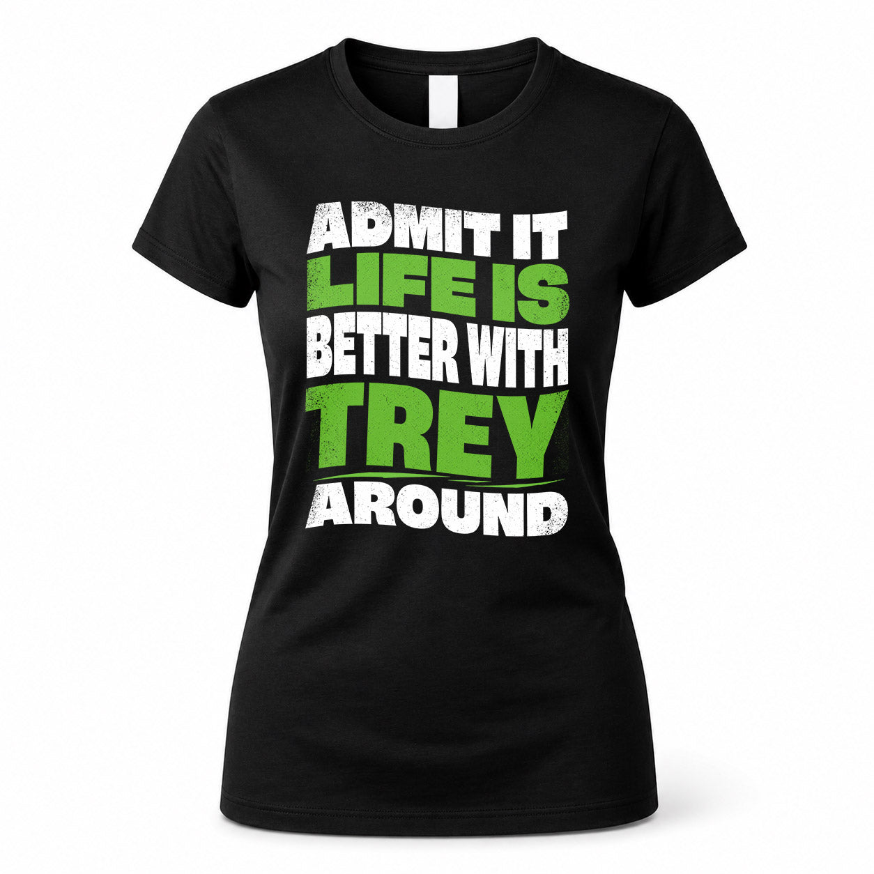 TREY HP99-K4-189 – Personalized Funny Quote Apparel “Admit It, Life Is Better With NAME Around”