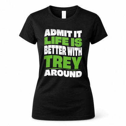 TREY HP99-K4-189 – Personalized Funny Quote Apparel “Admit It, Life Is Better With NAME Around”
