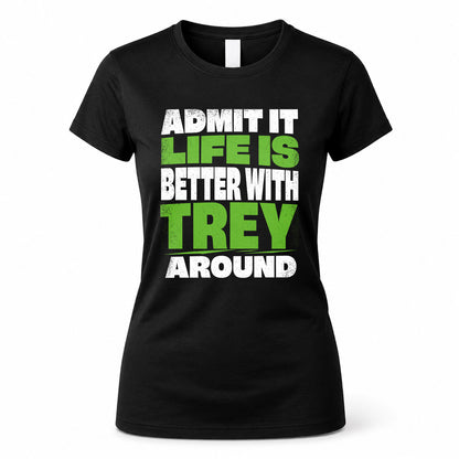TREY HP68-K4-189 – Personalized Funny Quote Apparel “Admit It, Life Is Better With NAME Around”