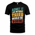 TRIEU TP88-K4-229–Personalized Funny Quote Apparel “Life Without NAME Would Be Boring”