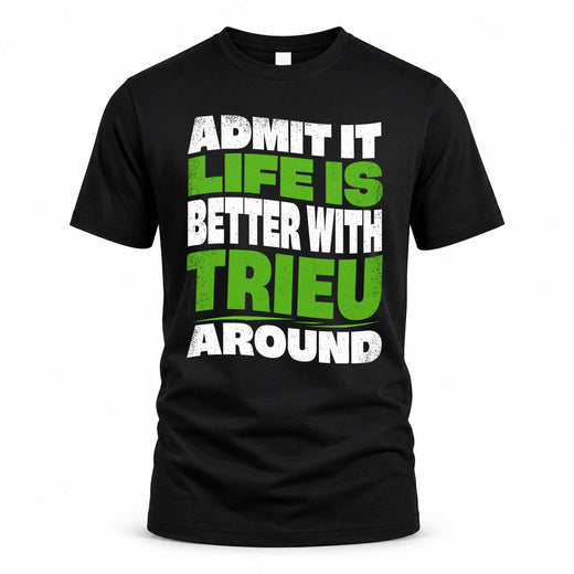 TRIEU HP99-K4-189 – Personalized Funny Quote Apparel “Admit It, Life Is Better With NAME Around”
