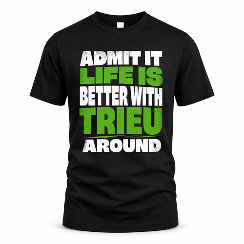 TRIEU HP68-K4-189 – Personalized Funny Quote Apparel “Admit It, Life Is Better With NAME Around”