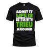 TRIEU HP68-K4-189 – Personalized Funny Quote Apparel “Admit It, Life Is Better With NAME Around”