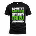 TRIEU HP68-K4-189 – Personalized Funny Quote Apparel “Admit It, Life Is Better With NAME Around”