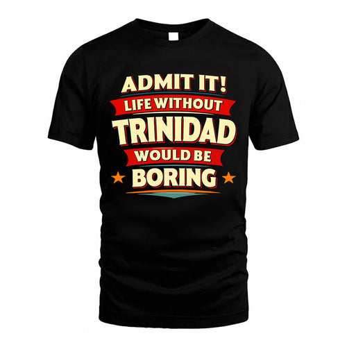 TRINIDAD  PH88-K2-106–Personalized Funny Quote Apparel “Life Without NAME Would Be Boring”
