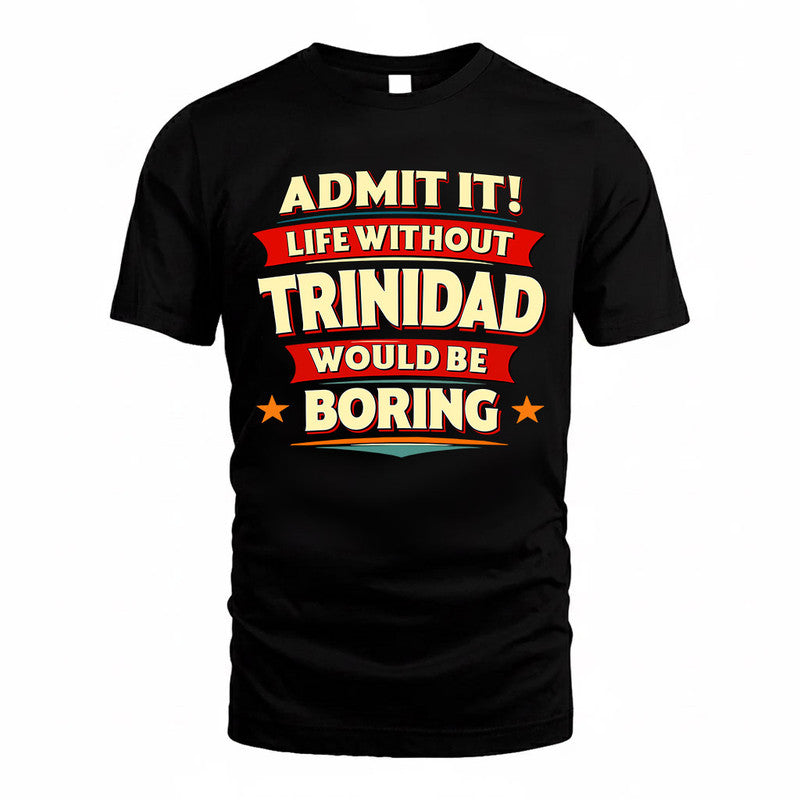 TRINIDAD  PH88-K2-106–Personalized Funny Quote Apparel “Life Without NAME Would Be Boring”