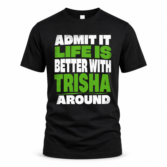 TRISHA HP68-K4-189 – Personalized Funny Quote Apparel “Admit It, Life Is Better With AARON Around”