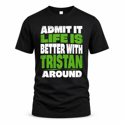 TRISTAN HP68-K4-189 – Personalized Funny Quote Apparel “Admit It, Life Is Better With NAME Around”