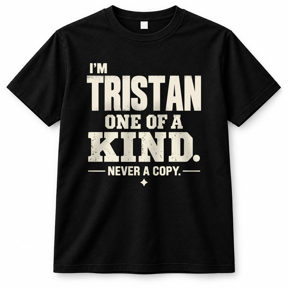 TRISTAN P6-K4-228 Personalized Funny Quote Apparel “I’m NAME – One of a Kind, Never a Copy”