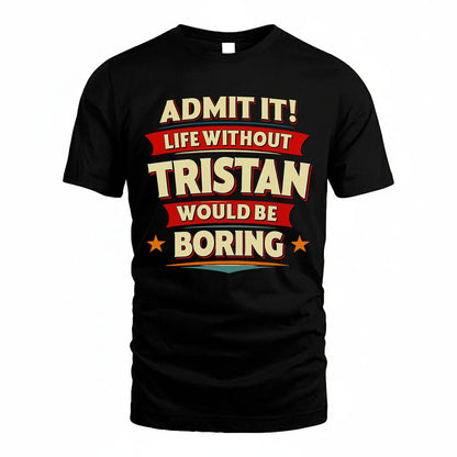 TRISTAN PH88-K2-106–Personalized Funny Quote Apparel “Life Without NAME Would Be Boring”