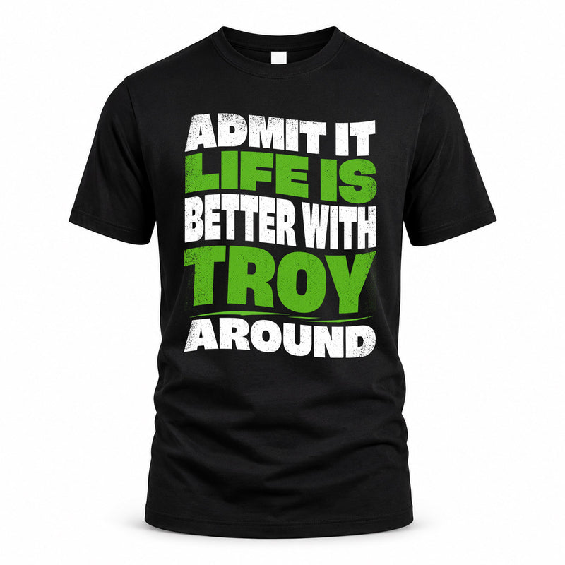 TROY HP99-K4-189 – Personalized Funny Quote Apparel “Admit It, Life Is Better With NAME Around”