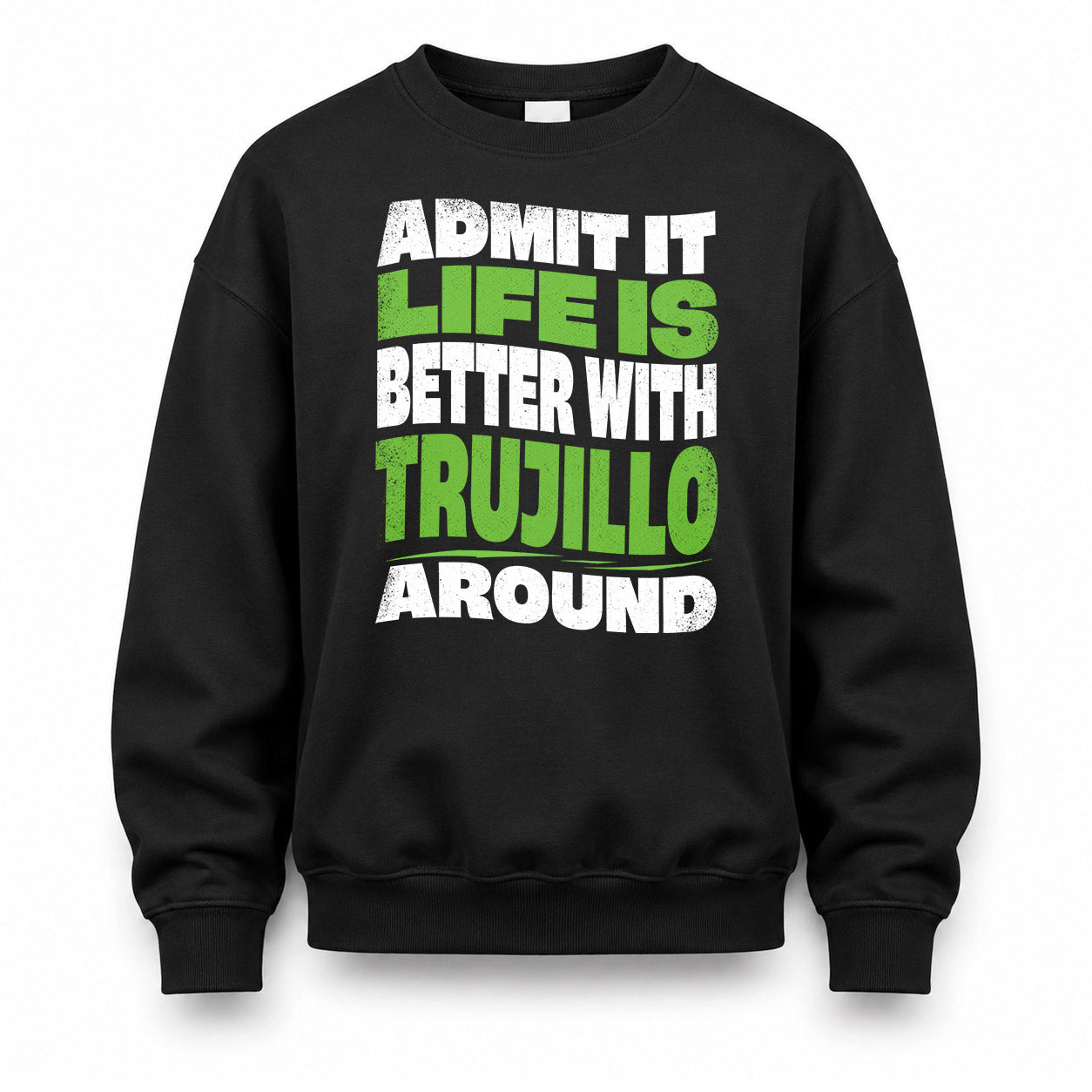 TRUJILLO HP99-K4-189 – Personalized Funny Quote Apparel “Admit It, Life Is Better With NAME Around”