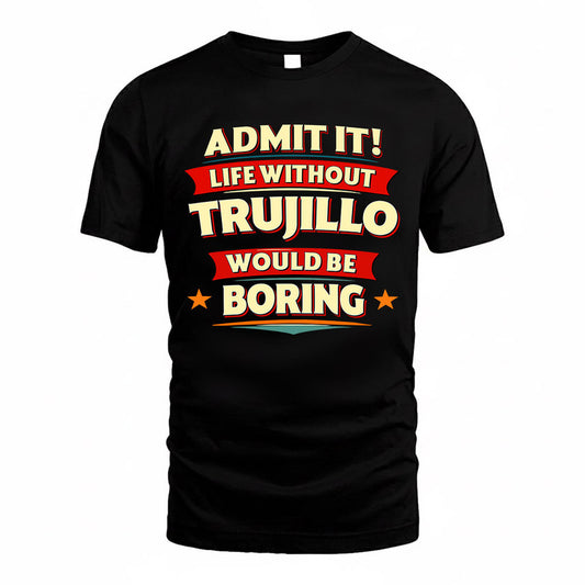 TRUJILLO  PH88-K2-106–Personalized Funny Quote Apparel “Life Without NAME Would Be Boring”