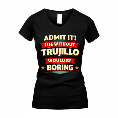 TRUJILLO  PH88-K2-106–Personalized Funny Quote Apparel “Life Without NAME Would Be Boring”