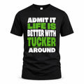 TUCKER HP68-K4-189 – Personalized Funny Quote Apparel “Admit It, Life Is Better With NAME Around”