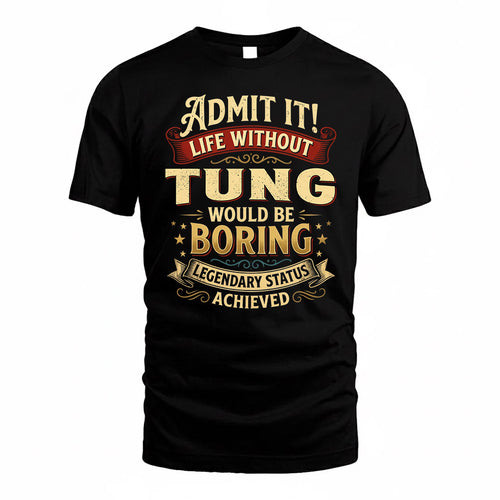 TUNG TP65-K5-268–Personalized Funny Quote Apparel “Life Without NAME Would Be Boring”