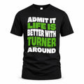 TURNER HP99-K4-189 – Personalized Funny Quote Apparel “Admit It, Life Is Better With NAME Around”