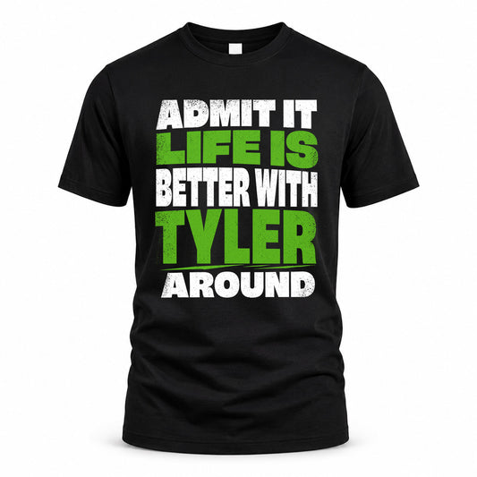 TYLER HP68-K4-189 – Personalized Funny Quote Apparel “Admit It, Life Is Better With NAME Around”