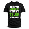 TYLER HP68-K4-189 – Personalized Funny Quote Apparel “Admit It, Life Is Better With NAME Around”