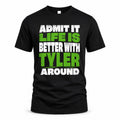 TYLER HP68-K4-189 – Personalized Funny Quote Apparel “Admit It, Life Is Better With NAME Around”