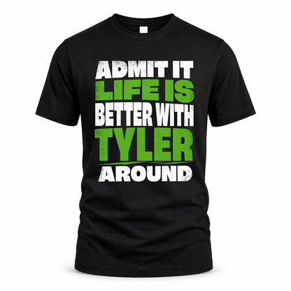 TYLER HP68-K4-189 – Personalized Funny Quote Apparel “Admit It, Life Is Better With AARON Around”