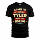 TYLER PH88-K2-106–Personalized Funny Quote Apparel “Life Without NAME Would Be Boring”