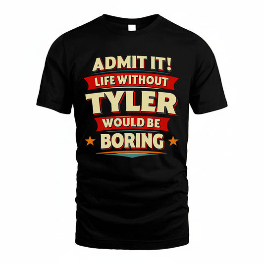 TYLER PH88-K2-106–Personalized Funny Quote Apparel “Life Without NAME Would Be Boring”
