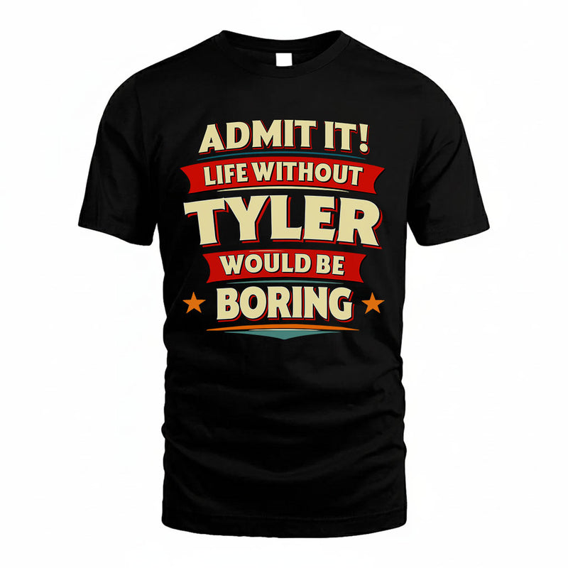 TYLER PH88-K2-106–Personalized Funny Quote Apparel “Life Without NAME Would Be Boring”
