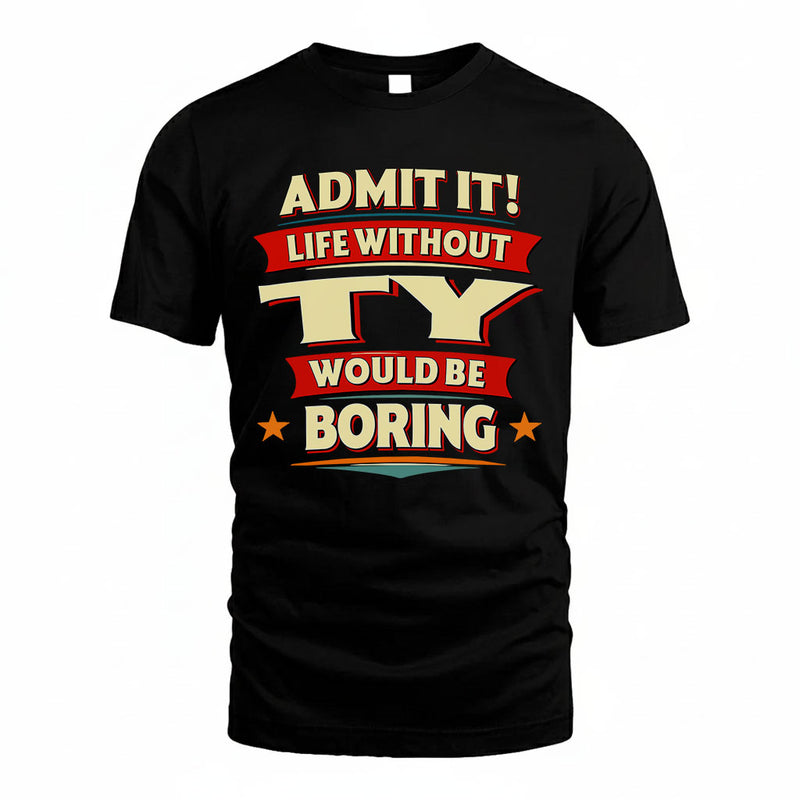 TY PH88-K2-106–Personalized Funny Quote Apparel “Life Without NAME Would Be Boring”