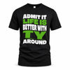 TY HP99-K4-189 – Personalized Funny Quote Apparel “Admit It, Life Is Better With NAME Around”