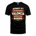 VALENCIA  PH88-K2-106–Personalized Funny Quote Apparel “Life Without NAME Would Be Boring”