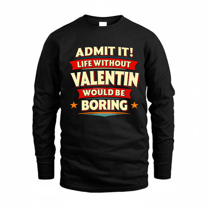 VALENTIN  PH88-K2-106–Personalized Funny Quote Apparel “Life Without NAME Would Be Boring”