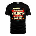 VALENTIN  PH88-K2-106–Personalized Funny Quote Apparel “Life Without NAME Would Be Boring”