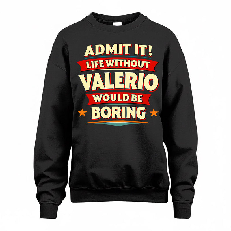 VALERIO  PH88-K2-106–Personalized Funny Quote Apparel “Life Without NAME Would Be Boring”