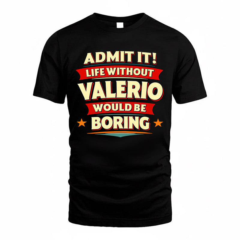 VALERIO  PH88-K2-106–Personalized Funny Quote Apparel “Life Without NAME Would Be Boring”