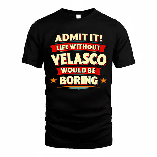 VELASCO  PH88-K2-106–Personalized Funny Quote Apparel “Life Without NAME Would Be Boring”