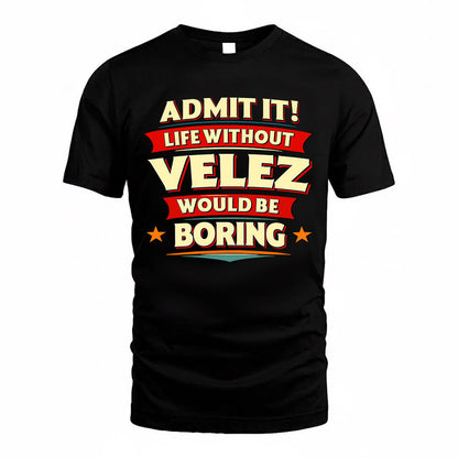 VELEZ  PH88-K2-106–Personalized Funny Quote Apparel “Life Without NAME Would Be Boring”