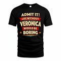 VERONICA PH88-K2-106–Personalized Funny Quote Apparel “Life Without NAME Would Be Boring”