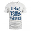 VERONICA HH88-K2–Personalized Name Quote T-Shirt Life Is Better With Unisex Gift