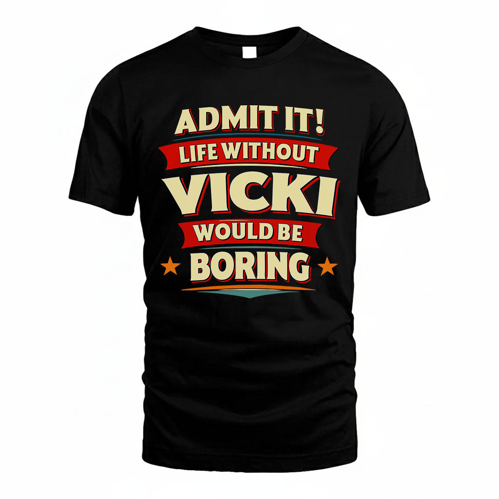 VICKI PH88-K2-106–Personalized Funny Quote Apparel “Life Without NAME Would Be Boring”