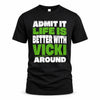 VICKI HP68-K4-189 – Personalized Funny Quote Apparel “Admit It, Life Is Better With NAME Around”