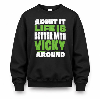 VICKY HP68-K4-189 – Personalized Funny Quote Apparel “Admit It, Life Is Better With NAME Around”