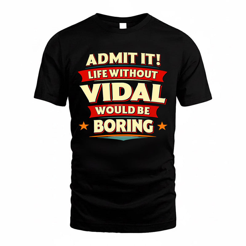 VIDAL  PH88-K2-106–Personalized Funny Quote Apparel “Life Without NAME Would Be Boring”