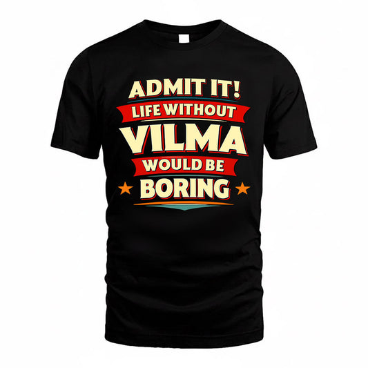 VILMA  PH88-K2-106–Personalized Funny Quote Apparel “Life Without NAME Would Be Boring”