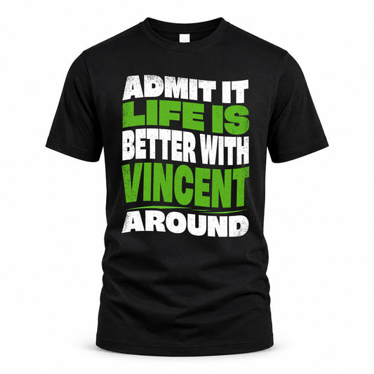 VINCENT HP99-K4-189 – Personalized Funny Quote Apparel “Admit It, Life Is Better With NAME Around”