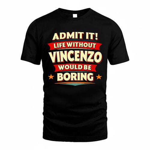 VINCENZO  PH88-K2-106–Personalized Funny Quote Apparel “Life Without NAME Would Be Boring”