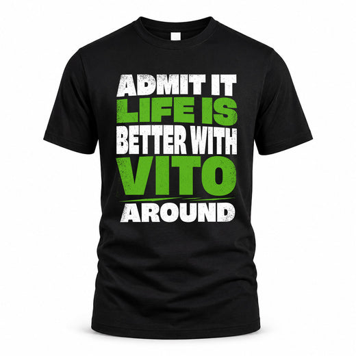 VITO HP68-K4-189 – Personalized Funny Quote Apparel “Admit It, Life Is Better With NAME Around”