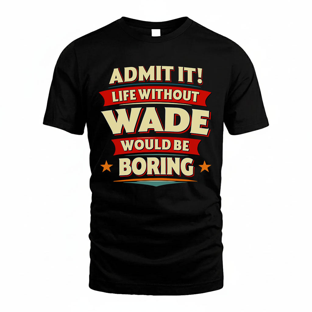 WADE PH88-K2-106–Personalized Funny Quote Apparel “Life Without NAME Would Be Boring”